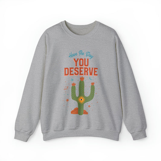 Have The Day You Deserve Cactus Crewneck