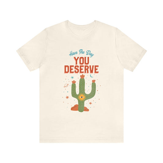 Have The Day You Deserve Cactus Tee